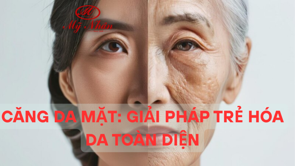 Căng Da Mặt Giải Pháp Trẻ Hóa Da Toàn Diện