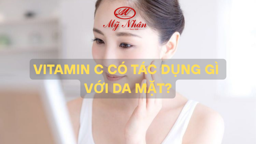 Vitamin C Có Tác Dụng Gì Với Da Mặt